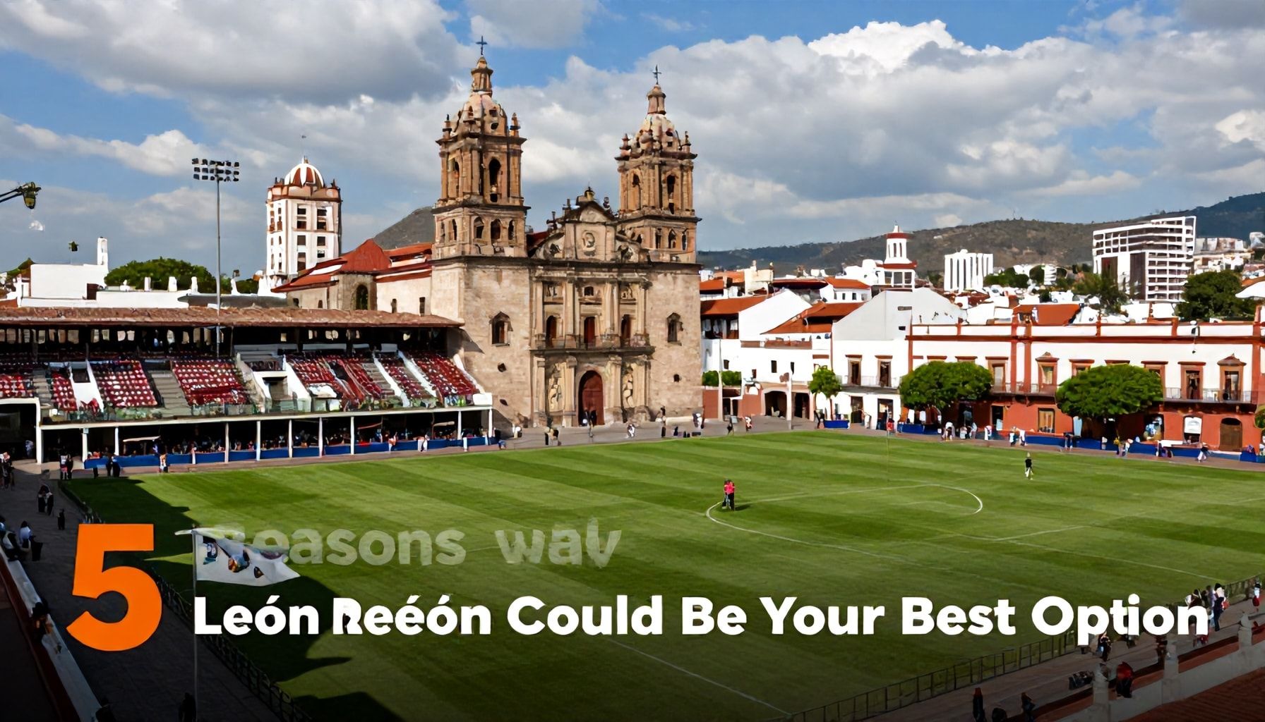 5 razones por las que León podría ser tu mejor opción*