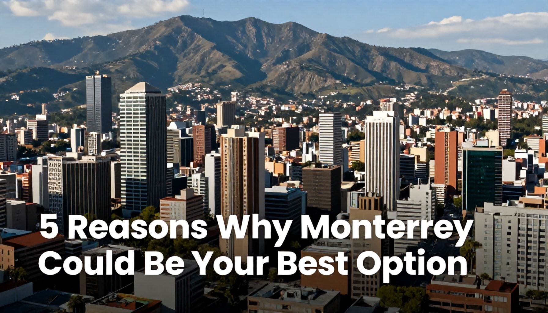 5 razones por las que Monterrey podría ser tu mejor opción*
