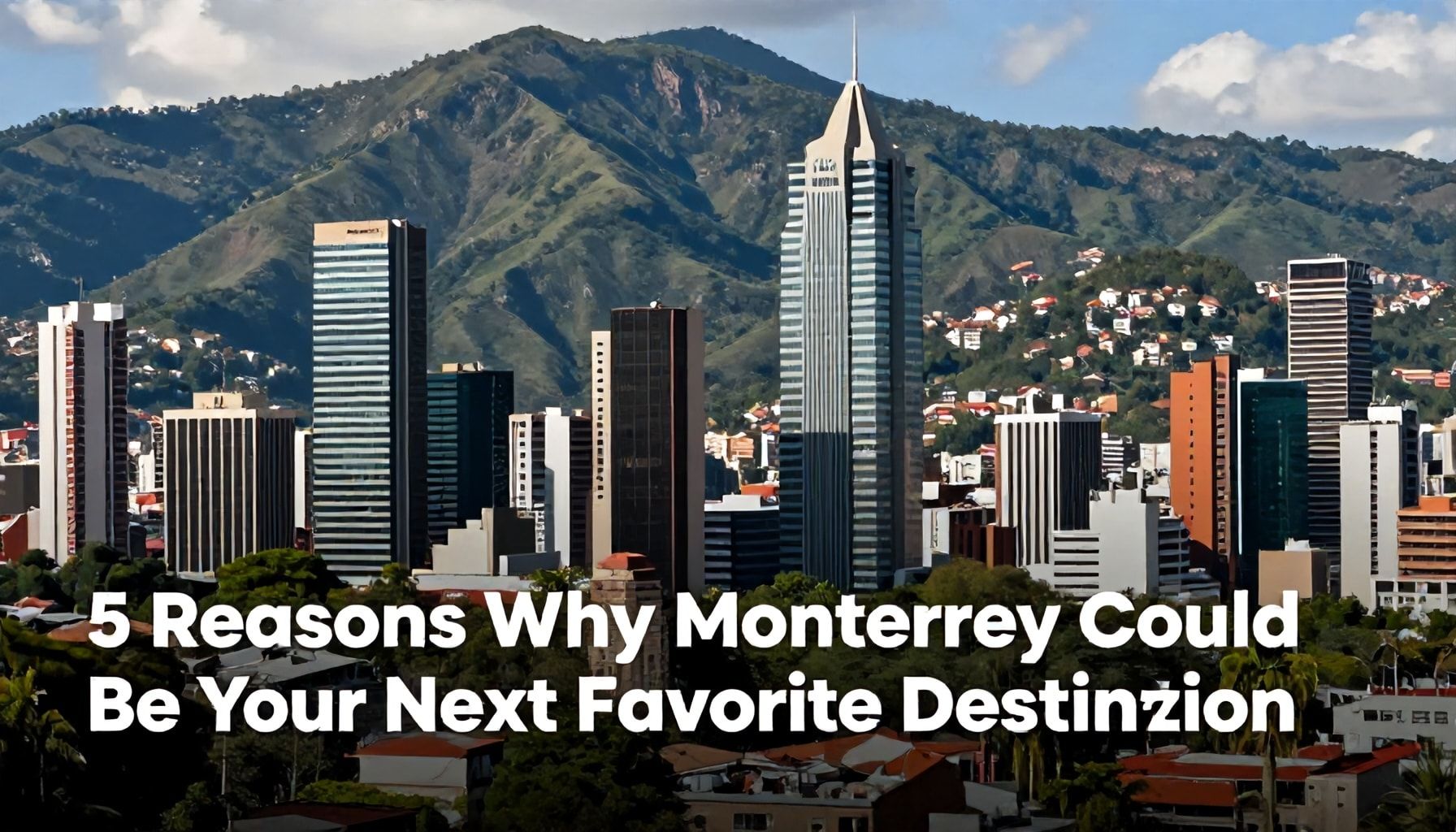 5 razones por las que Monterrey podría ser tu próximo destino favorito*