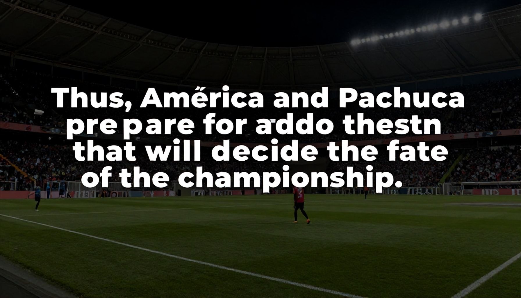Así se preparan América y Pachuca para el duelo que decidirá el destino del campeonato*