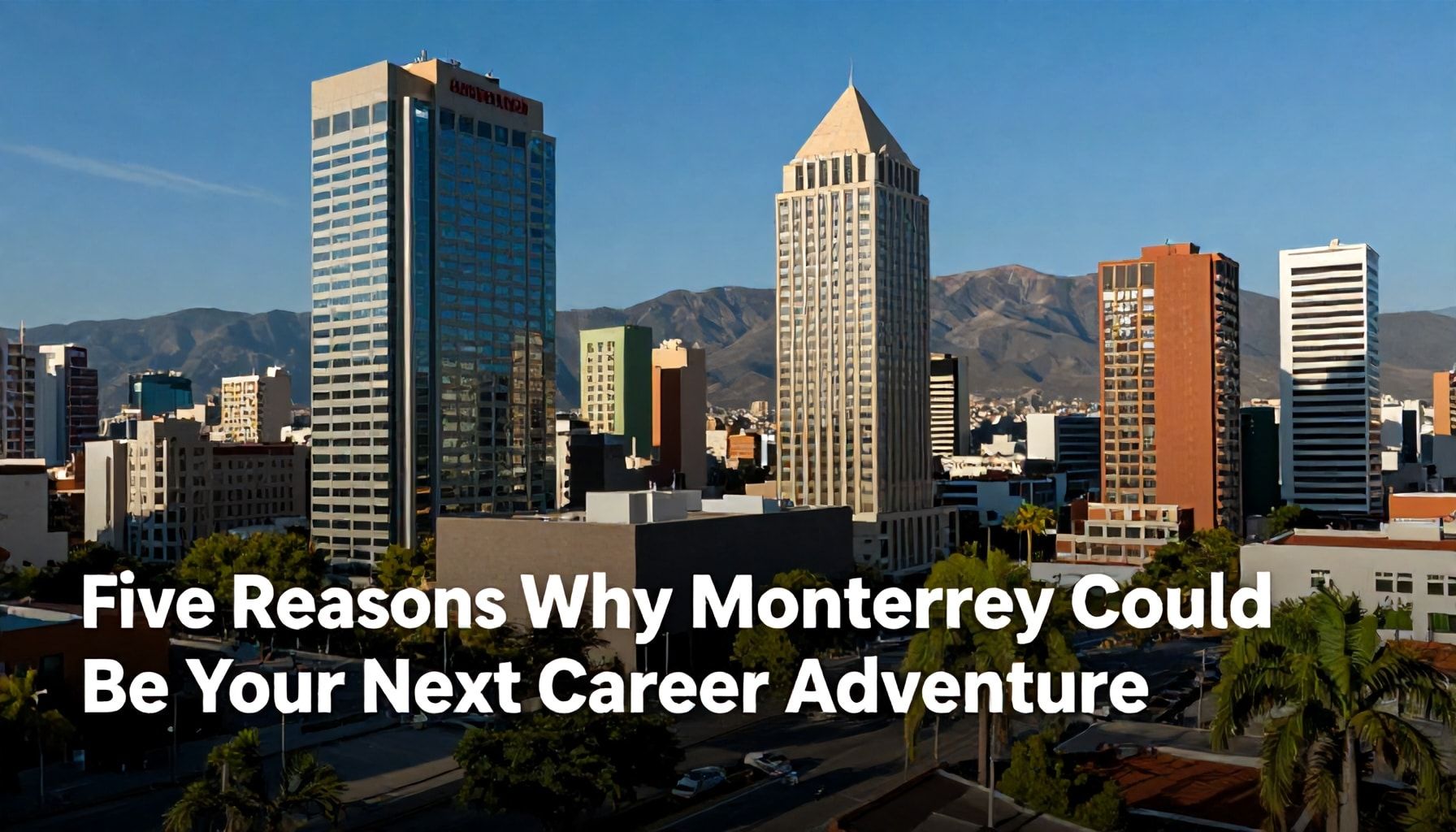 Cinco razones por las que Monterrey podría ser tu próxima aventura laboral*