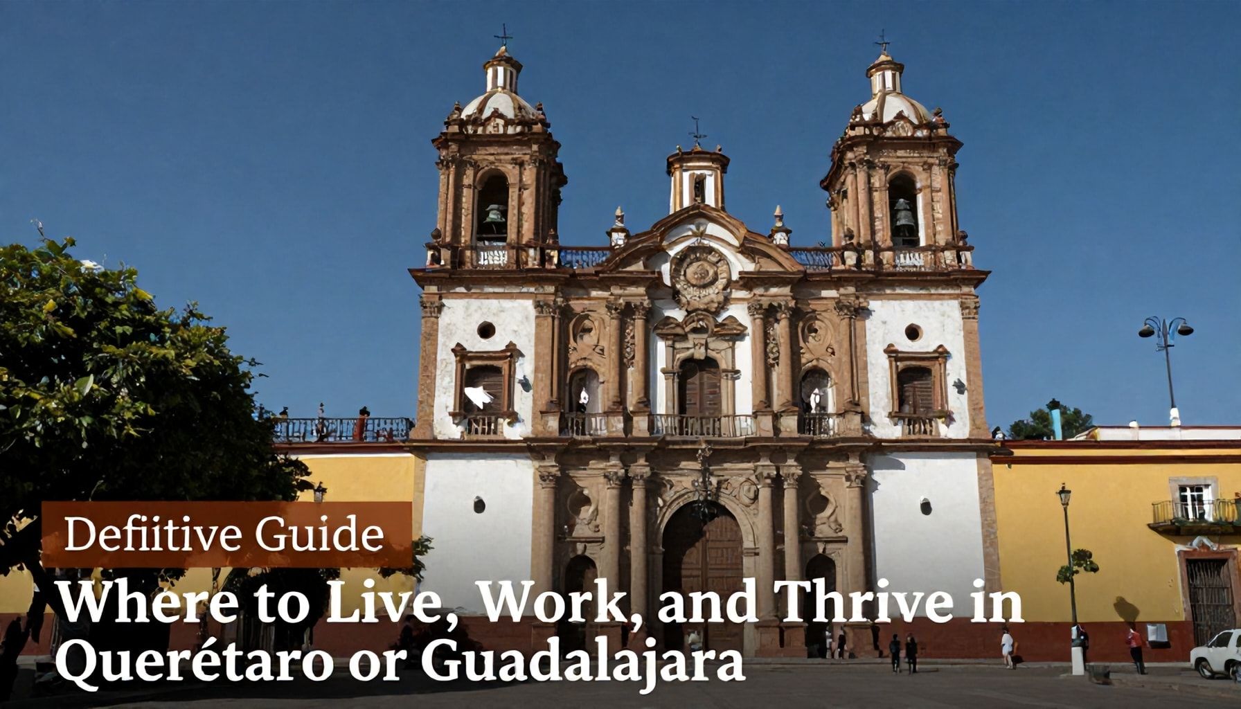 Guía definitiva: Dónde vivir, trabajar y prosperar en Querétaro o Guadalajara*