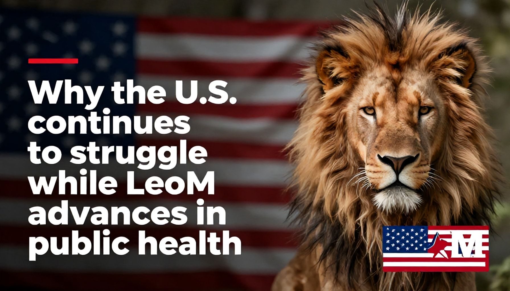 Por qué EE.UU. sigue luchando mientras LeoM avanza en salud pública*
