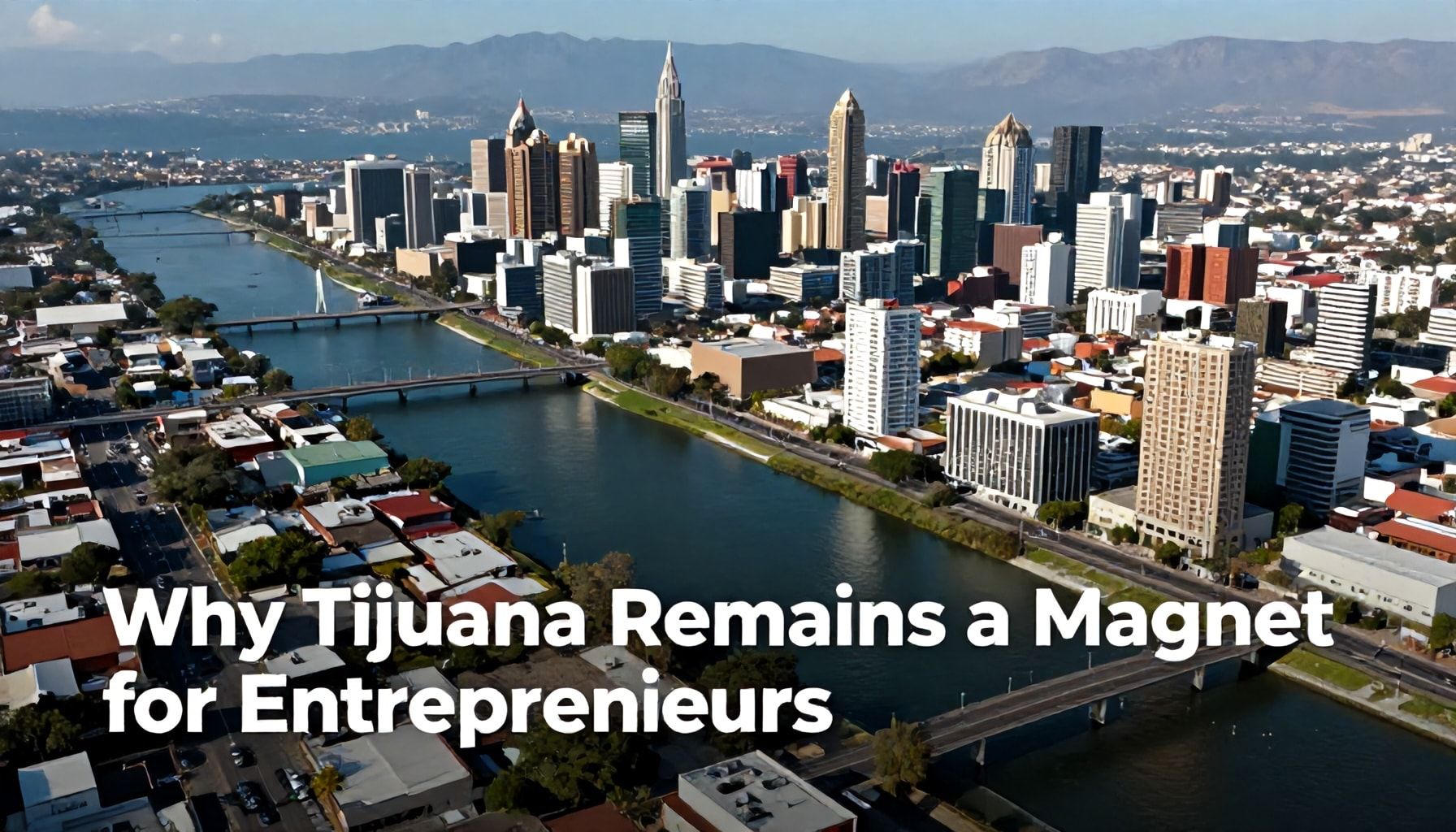 Por qué Tijuana sigue siendo un imán para emprendedores*