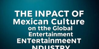 El Impacto de la Cultura Mexicana en la Industria del Entretenimiento Global The Impact of Mexican Culture on the Global Entertainment Industry